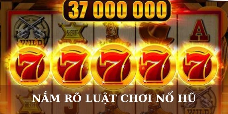 Nắm rõ luật chơi nổ hũ